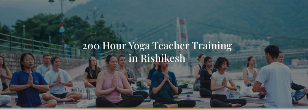 200 Hour Yoga Teacher Training in Rishikesh